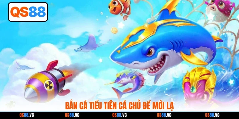 Bắn cá Tiểu Tiên Cá chủ đề mới lạ