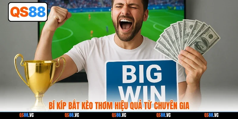 Bí kíp bắt kèo thơm hiệu quả từ chuyên gia
