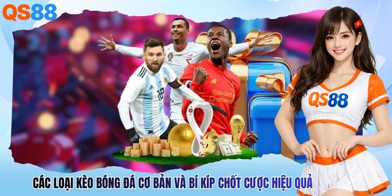 Các Loại Kèo Bóng Đá Cơ Bản Và Bí Kíp Chốt Cược Hiệu Quả
