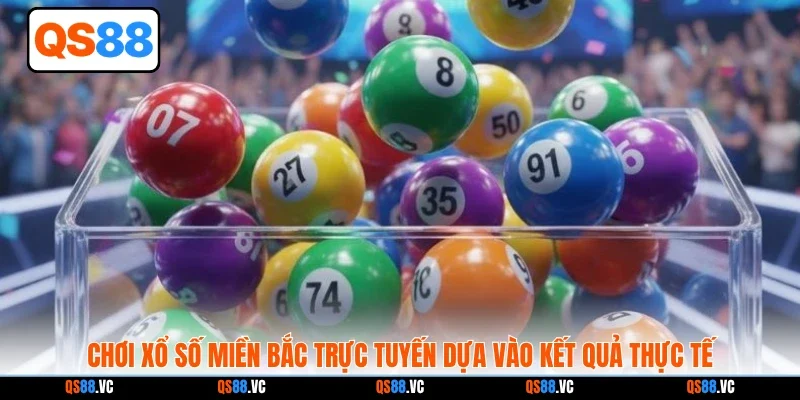 Chơi Xổ số miền Bắc trực tuyến dựa vào kết quả thực tế
