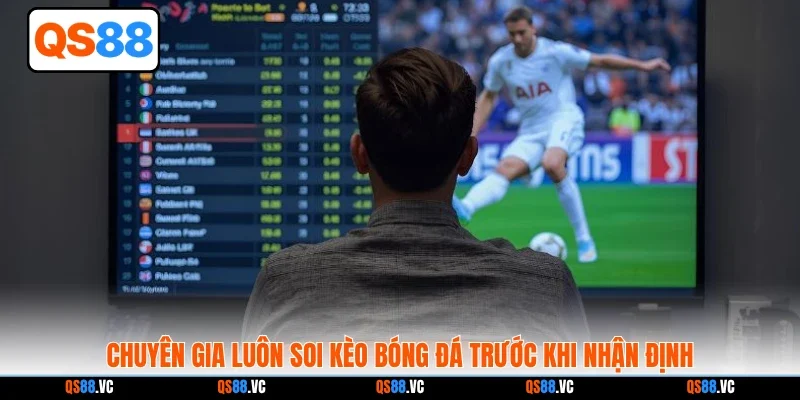 Chuyên gia luôn soi kèo bóng đá trước khi nhận định