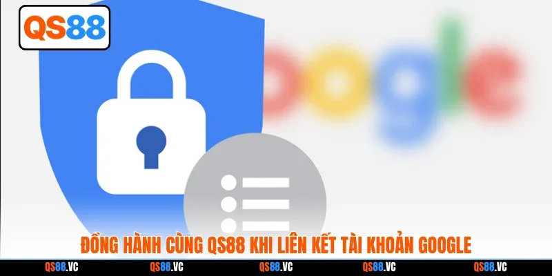 Đồng hành cùng QS88 khi liên kết tài khoản Google