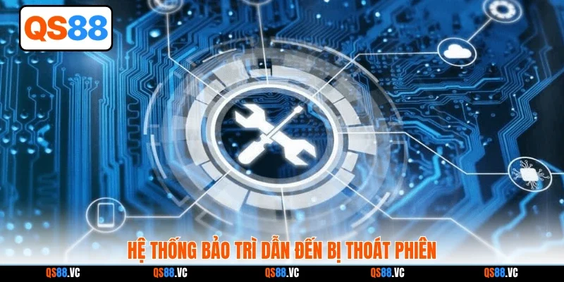 Hệ thống bảo trì dẫn đến bị thoát phiên