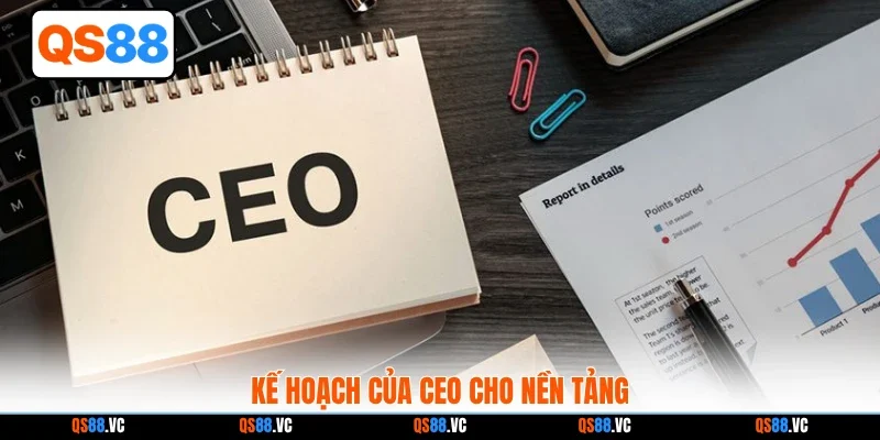 Kế hoạch của CEO cho nền tảng