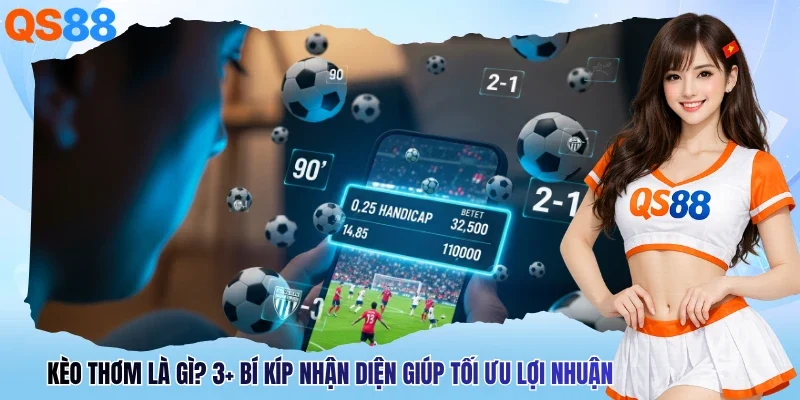 Kèo Thơm Là Gì? 3+ Bí Kíp Nhận Diện Giúp Tối Ưu Lợi Nhuận