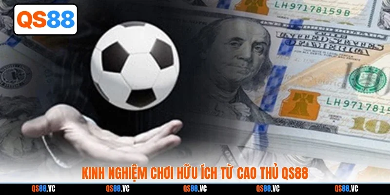 Kinh nghiệm chơi hữu ích từ cao thủ QS88