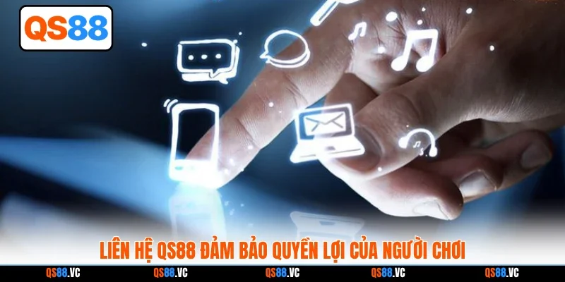 Liên hệ QS88 đảm bảo quyền lợi của người chơi