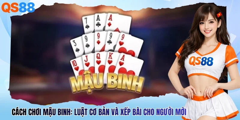 Cách Chơi Mậu Binh: Luật Cơ Bản Và Xếp Bài Cho Người Mới