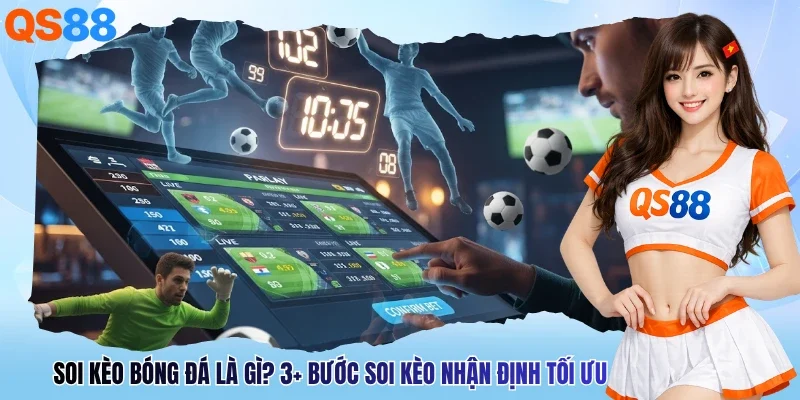 Soi Kèo Bóng Đá Là Gì? 3+ Bước Soi Kèo Nhận Định Tối Ưu