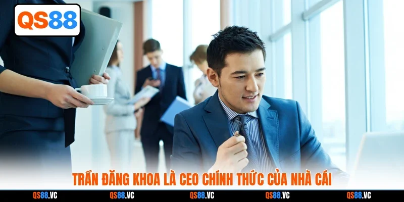 Trần Đăng Khoa là CEo chính thức của nhà cái